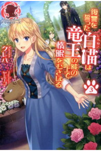 楽天ブックス 復讐を誓った白猫は竜王の膝の上で惰眠をむさぼる 3 クレハ 本 楽天ブックス 復讐を誓った白猫は竜王の膝の上で惰眠をむさぼる 3 クレハ 本